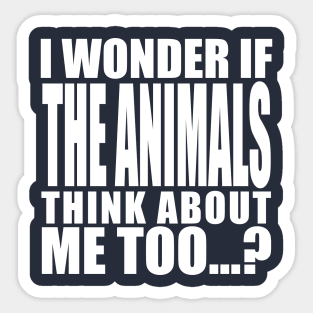 i wonder if the animals think about me too Sticker